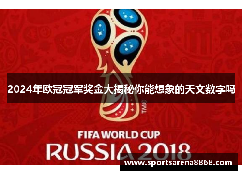 2024年欧冠冠军奖金大揭秘你能想象的天文数字吗