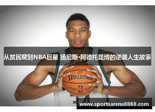 从贫民窟到NBA巨星 扬尼斯·阿德托昆博的逆袭人生故事