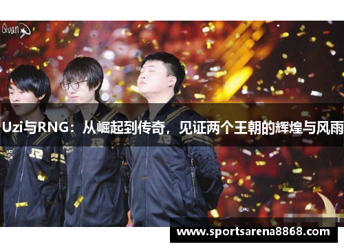 Uzi与RNG：从崛起到传奇，见证两个王朝的辉煌与风雨