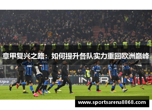 意甲复兴之路：如何提升各队实力重回欧洲巅峰