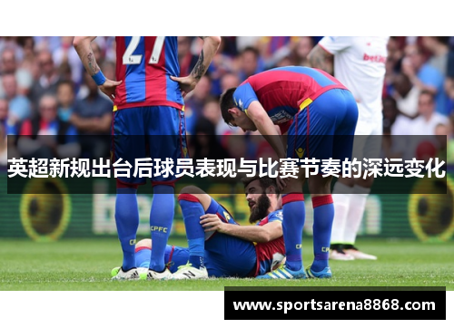 英超新规出台后球员表现与比赛节奏的深远变化