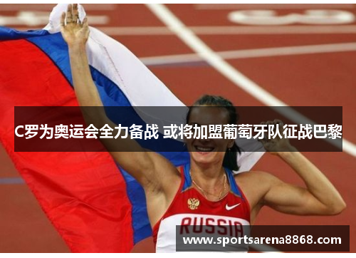 C罗为奥运会全力备战 或将加盟葡萄牙队征战巴黎