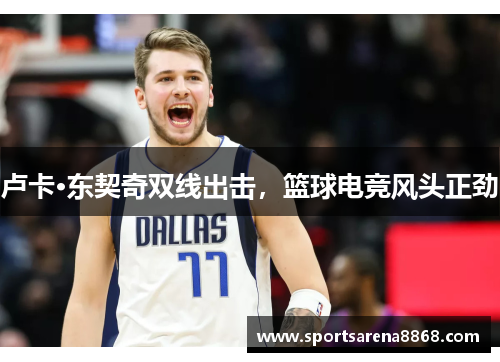 卢卡·东契奇双线出击，篮球电竞风头正劲