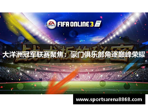 大洋洲冠军联赛聚焦：豪门俱乐部角逐巅峰荣耀