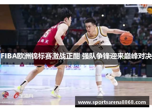 FIBA欧洲锦标赛激战正酣 强队争锋迎来巅峰对决