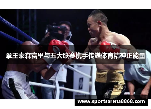 拳王泰森富里与五大联赛携手传递体育精神正能量
